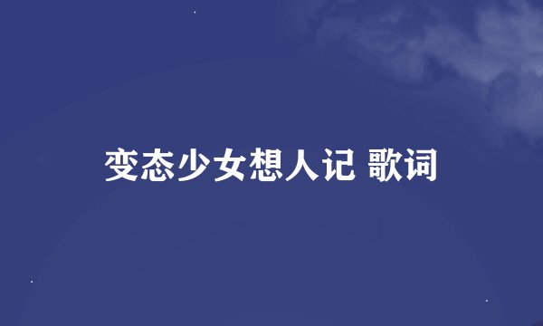 变态少女想人记 歌词