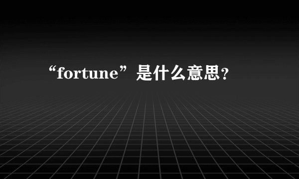“fortune”是什么意思？