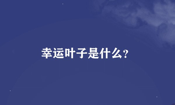 幸运叶子是什么？