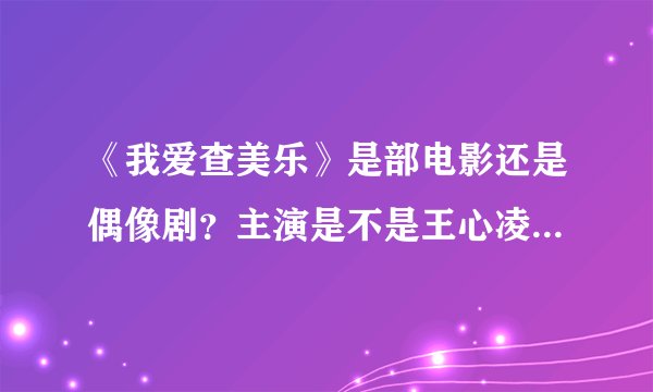 《我爱查美乐》是部电影还是偶像剧？主演是不是王心凌和贺军翔？