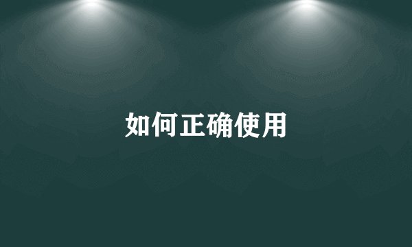 如何正确使用