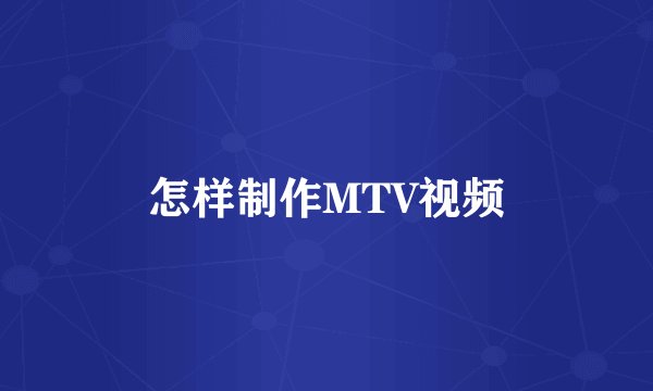 怎样制作MTV视频