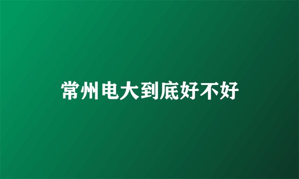 常州电大到底好不好