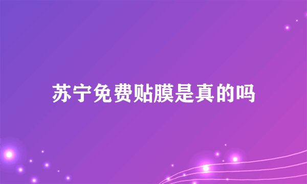苏宁免费贴膜是真的吗