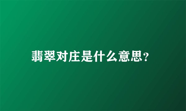 翡翠对庄是什么意思？