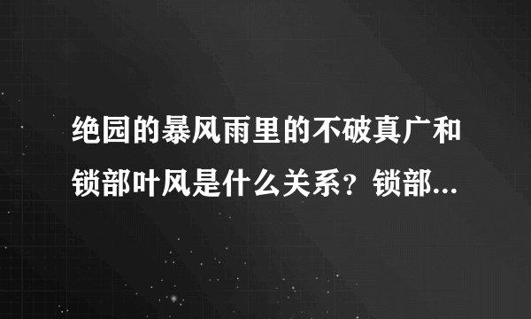 绝园的暴风雨里的不破真广和锁部叶风是什么关系？锁部叶风喜欢谁？