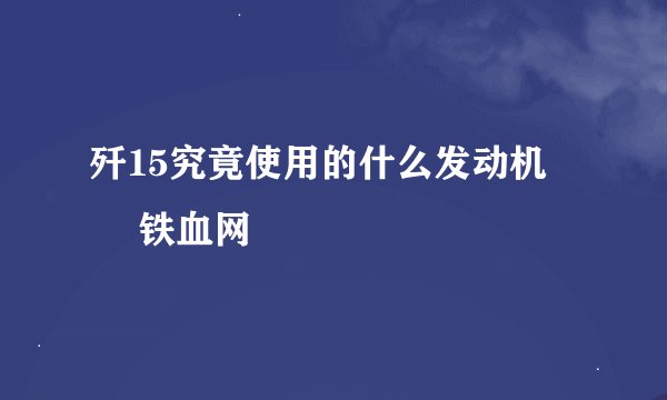 歼15究竟使用的什么发动机 – 铁血网