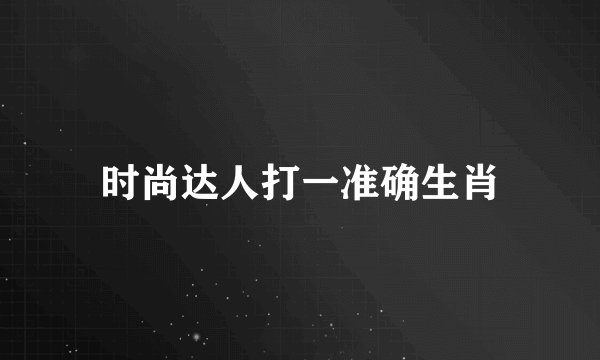 时尚达人打一准确生肖