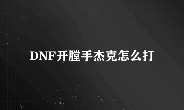 DNF开膛手杰克怎么打
