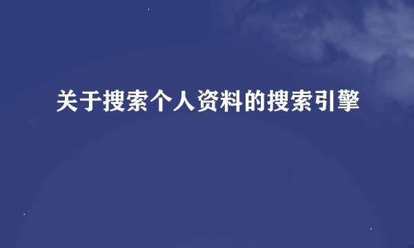 关于搜索个人资料的搜索引擎