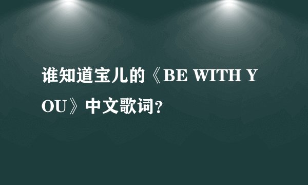谁知道宝儿的《BE WITH YOU》中文歌词？