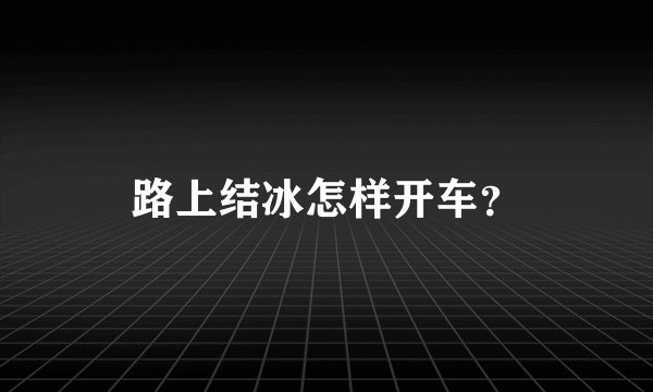 路上结冰怎样开车？