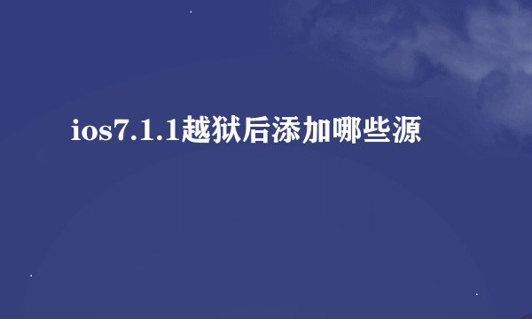 ios7.1.1越狱后添加哪些源