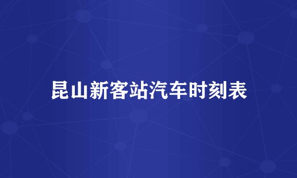 昆山新客站汽车时刻表