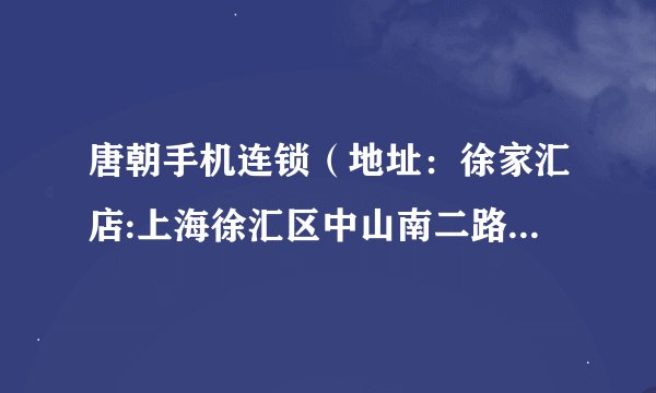 唐朝手机连锁（地址：徐家汇店:上海徐汇区中山南二路1007号中煌大厦1609）怎么样？