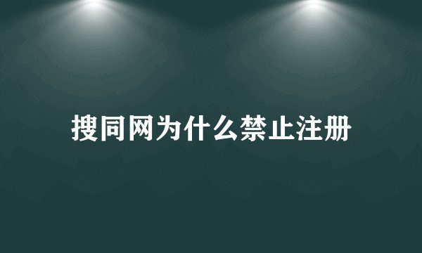 搜同网为什么禁止注册