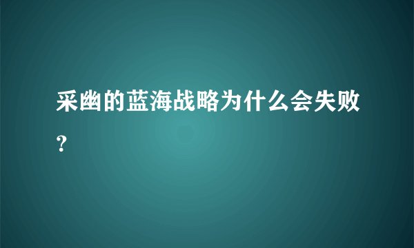 采幽的蓝海战略为什么会失败？