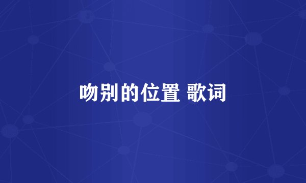 吻别的位置 歌词