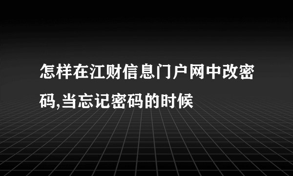 怎样在江财信息门户网中改密码,当忘记密码的时候