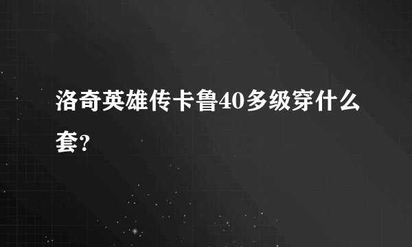 洛奇英雄传卡鲁40多级穿什么套？