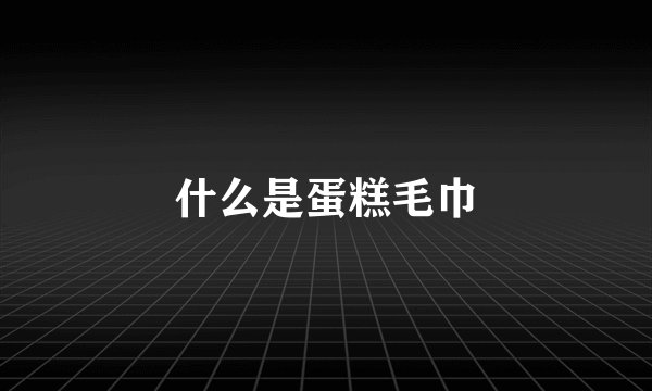 什么是蛋糕毛巾