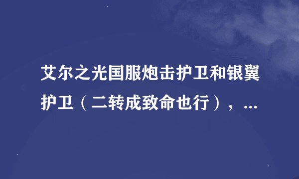 艾尔之光国服炮击护卫和银翼护卫（二转成致命也行），他俩谁装子弹快？刷图的话，谁有优势？