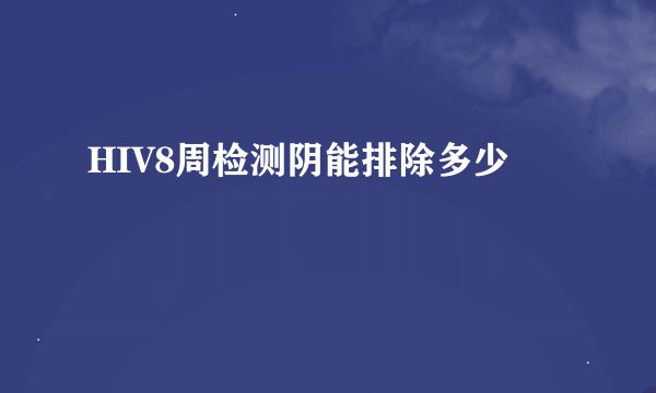 HIV8周检测阴能排除多少