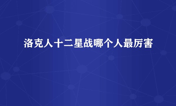 洛克人十二星战哪个人最厉害
