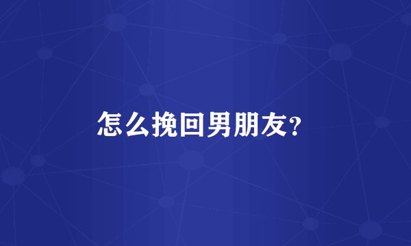 怎么挽回男朋友？