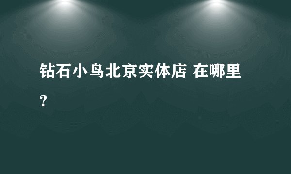 钻石小鸟北京实体店 在哪里？