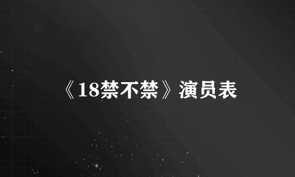 《18禁不禁》演员表