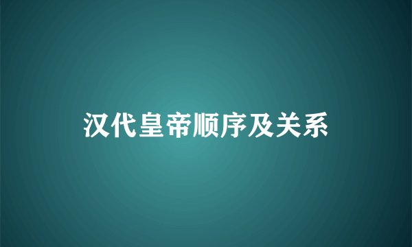 汉代皇帝顺序及关系