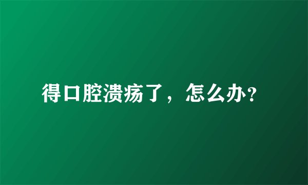 得口腔溃疡了，怎么办？
