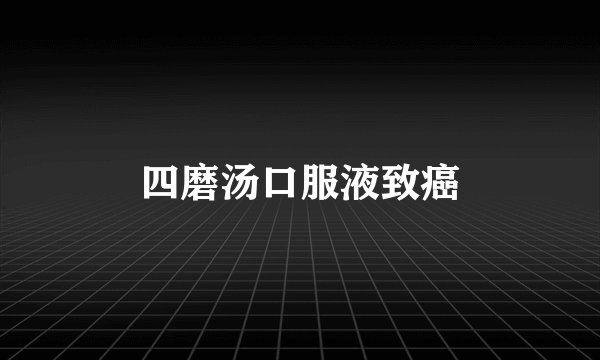 四磨汤口服液致癌