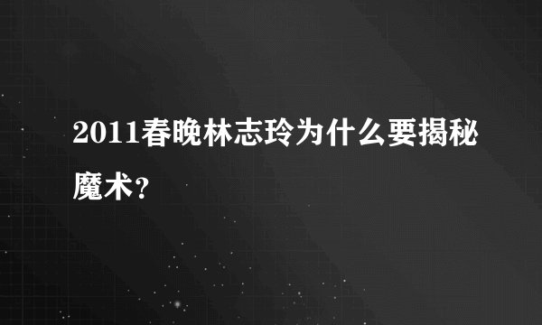 2011春晚林志玲为什么要揭秘魔术？