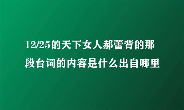 12/25的天下女人郝蕾背的那段台词的内容是什么出自哪里