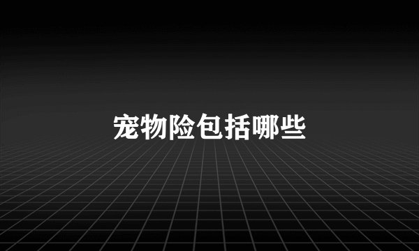 宠物险包括哪些