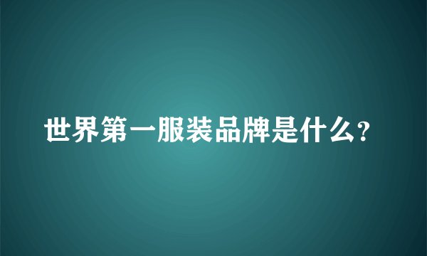 世界第一服装品牌是什么？