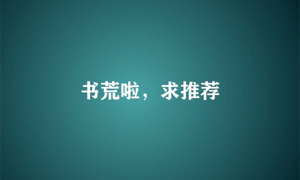 书荒啦，求推荐
