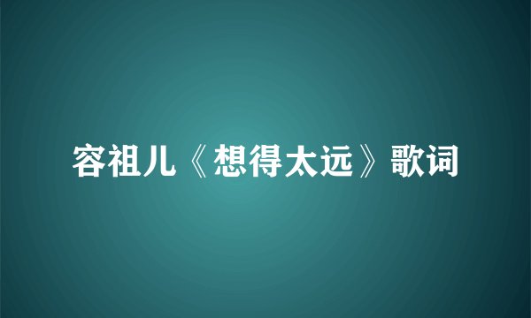 容祖儿《想得太远》歌词