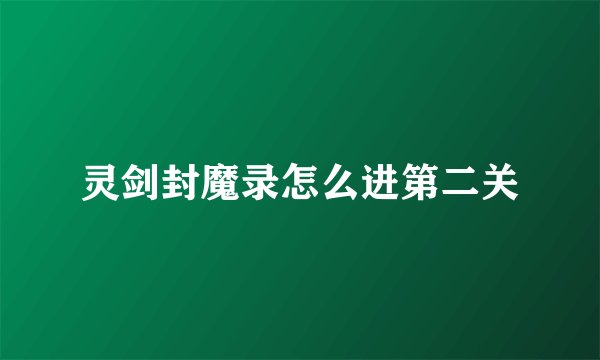 灵剑封魔录怎么进第二关
