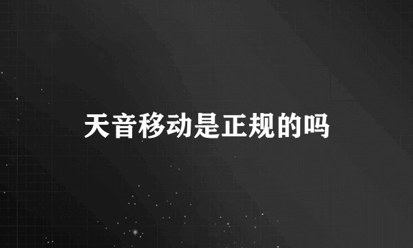 天音移动是正规的吗