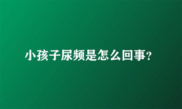 小孩子尿频是怎么回事？