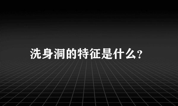 洗身洞的特征是什么？