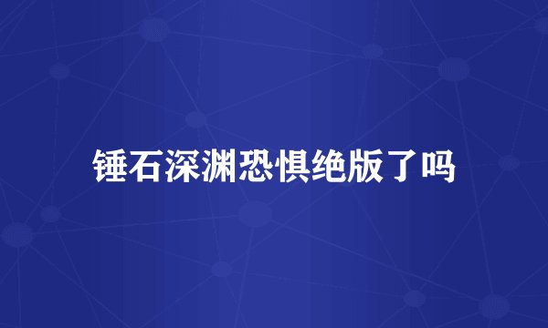 锤石深渊恐惧绝版了吗