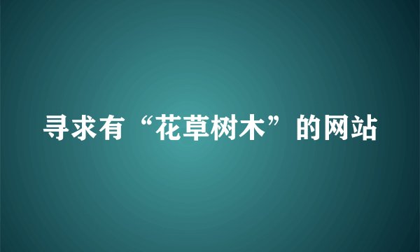 寻求有“花草树木”的网站