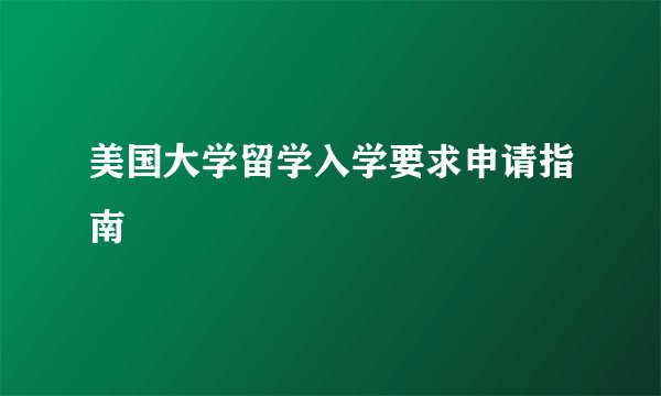 美国大学留学入学要求申请指南