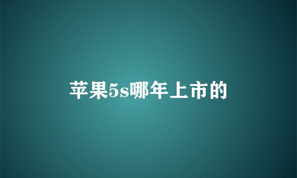 苹果5s哪年上市的