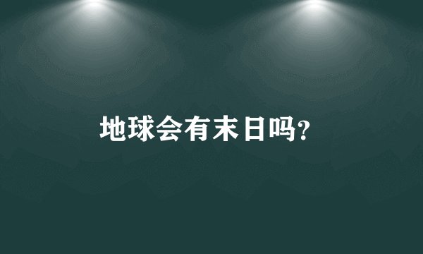地球会有末日吗？