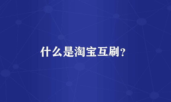 什么是淘宝互刷？